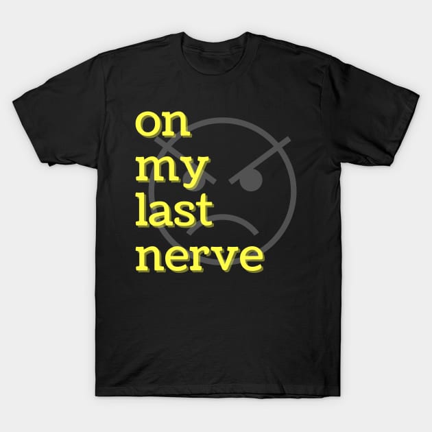 On My Last Nerve T-Shirt by MammaSaid